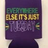 Plush Appeal, LLC "Everywhere Else It's Just Tuesday" Coozie (Each) 2 Plush Appeal, LLC "Everywhere Else It's Just Tuesday" Coozie (Each)
